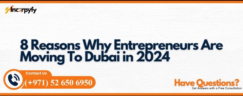8 Reasons Why Entrepreneurs Are Moving To Dubai in 2024