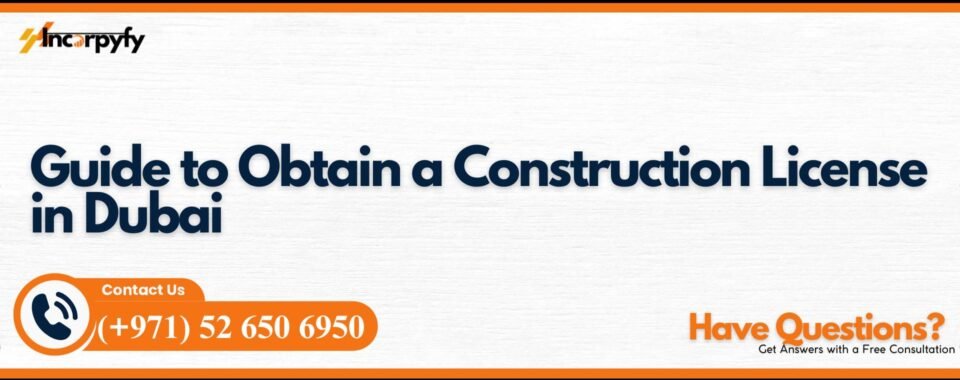 Guide to Obtain a Construction License in Dubai