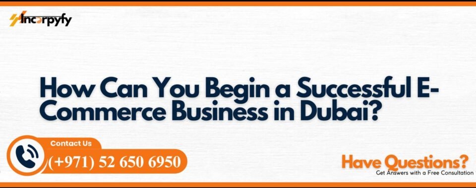 How Can You Begin a Successful E-Commerce Business in Dubai?
