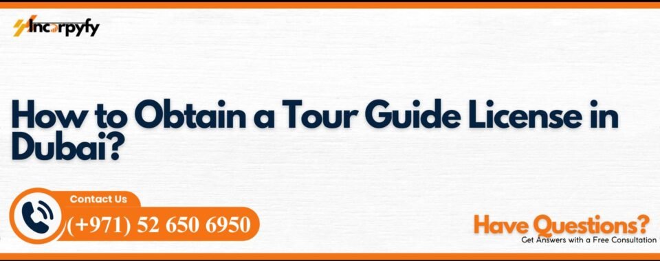 How to Obtain a Tour Guide License in Dubai?