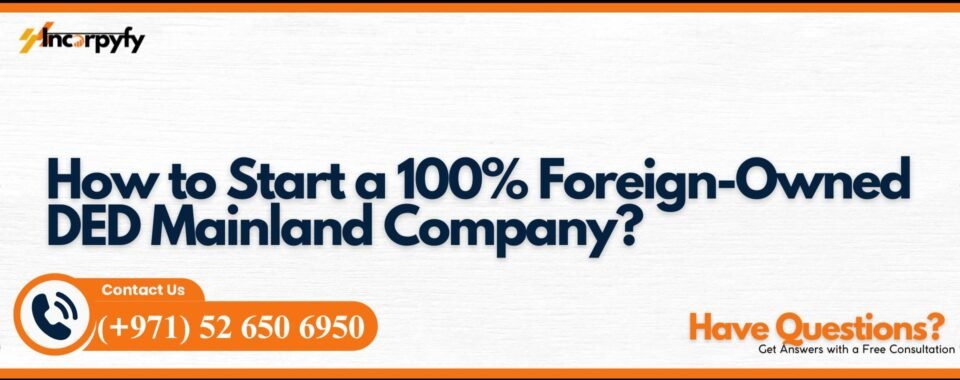 How to Start a 100% Foreign-Owned DED Mainland Company?