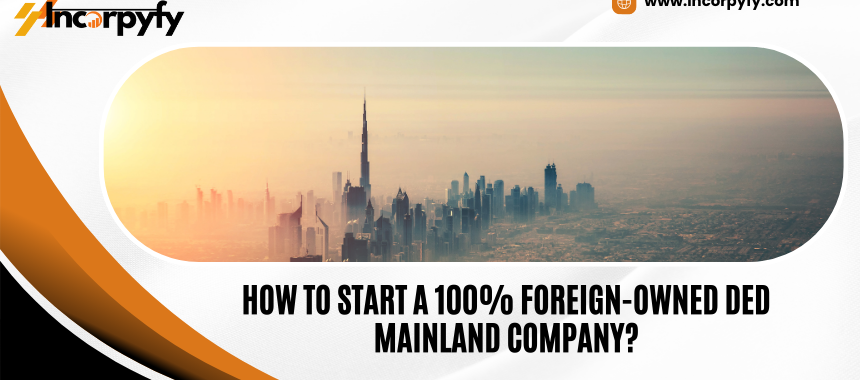 How to Start a 100% Foreign-Owned DED Mainland Company