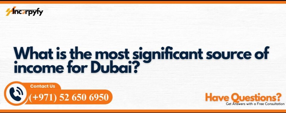 What is the most significant source of income for Dubai?
