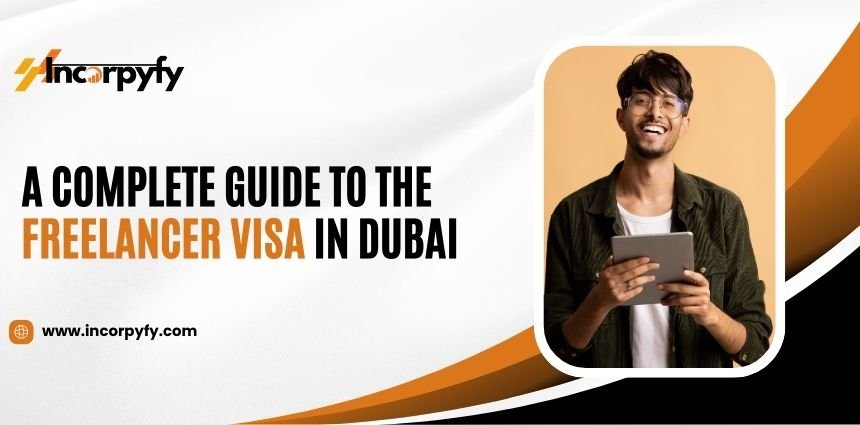 A Complete Guide to the Freelancer Visa in Dubai - Incorpyfy Business ...