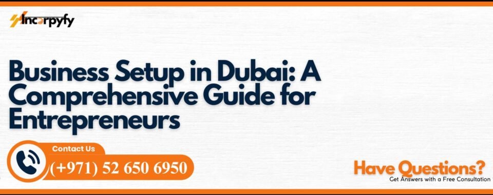 Business Setup in Dubai: A Comprehensive Guide for Entrepreneurs