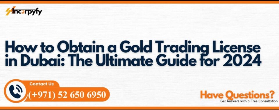How to Obtain a Gold Trading License in Dubai: The Ultimate Guide for 2024