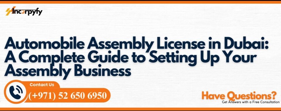 Automobile Assembly License in Dubai: A Complete Guide to Setting Up Your Assembly Business