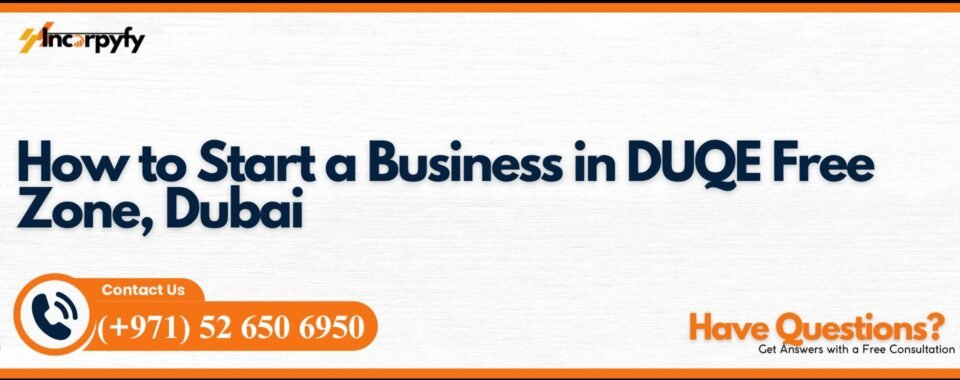 How to Start a Business in DUQE Free Zone, Dubai