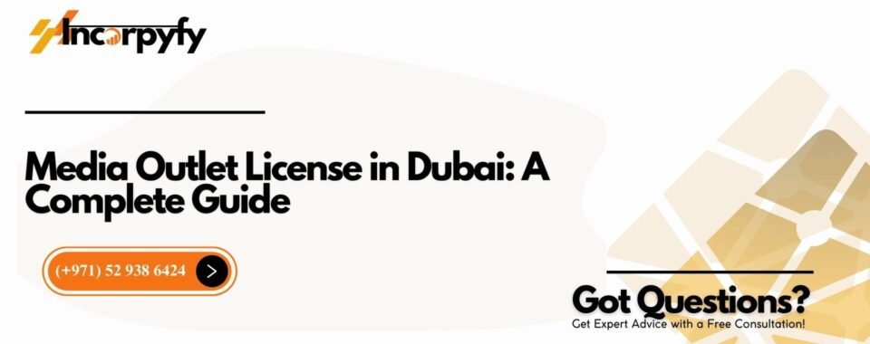 Media Outlet License in Dubai: A Complete Guide
