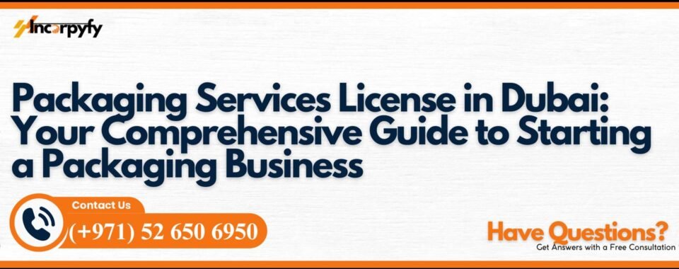 Packaging Services License in Dubai: Your Comprehensive Guide to Starting a Packaging Business