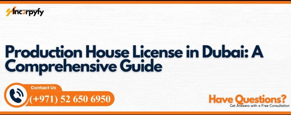 Production House License in Dubai: A Comprehensive Guide