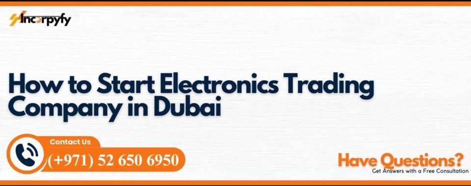 How to Start Electronics Trading Company in Dubai