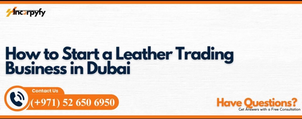 How to Start a Leather Trading Business in Dubai