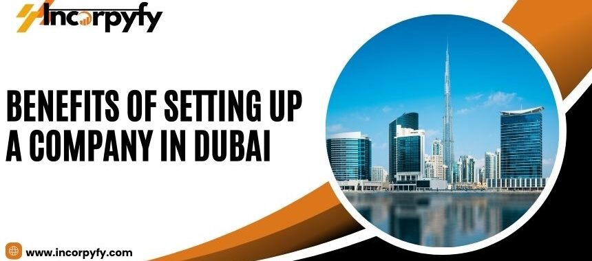 Benefits of Setting Up a Company in Dubai