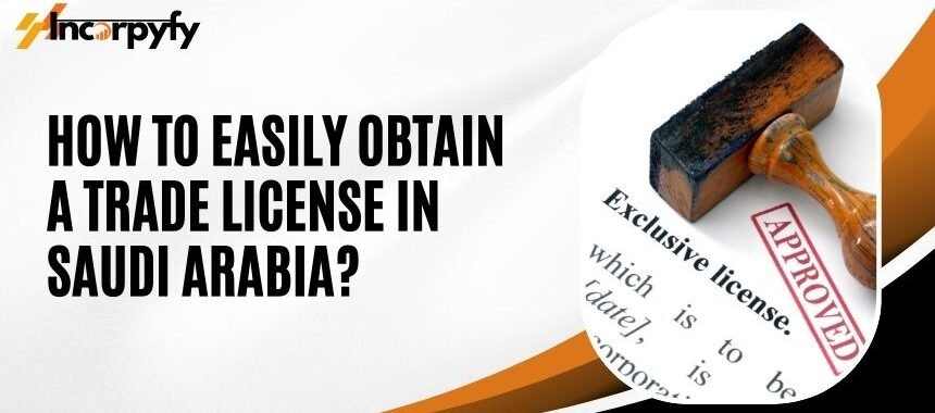 How to Easily Obtain a Trade License in Saudi Arabia?