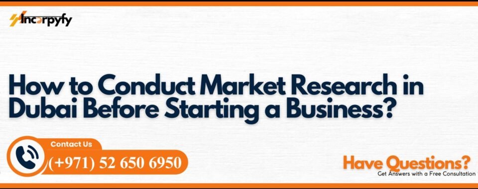 How to Conduct Market Research in Dubai Before Starting a Business?