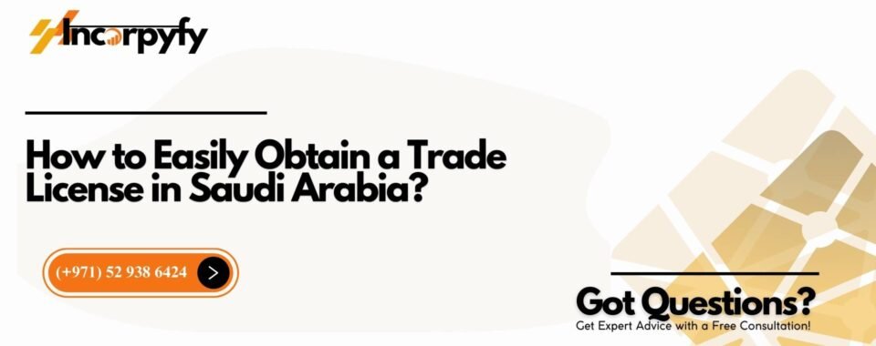 How to Easily Obtain a Trade License in Saudi Arabia?