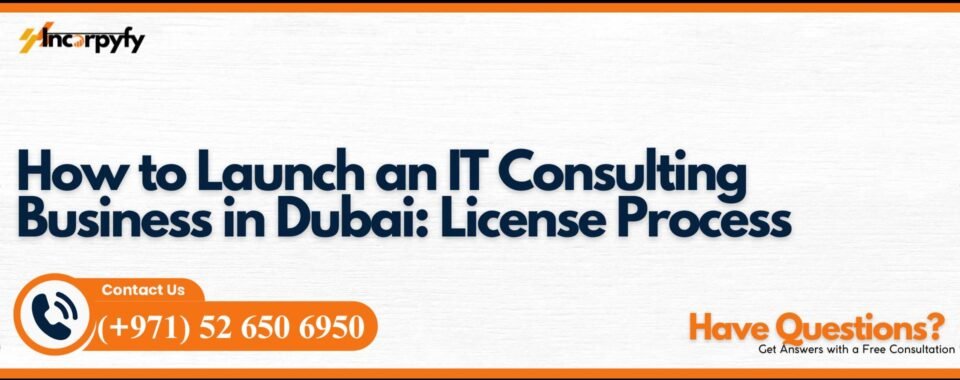 How to Launch an IT Consulting Business in Dubai: License Process
