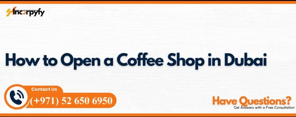 How to Open a Coffee Shop in Dubai