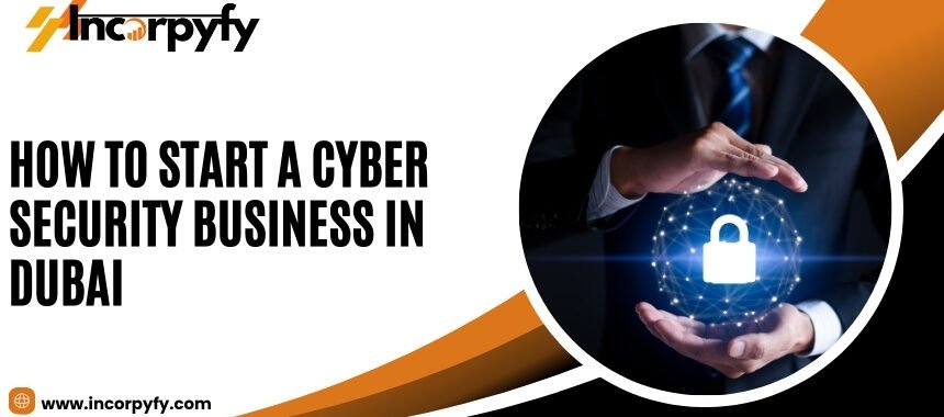 How to Start a Cyber Security Business in Dubai