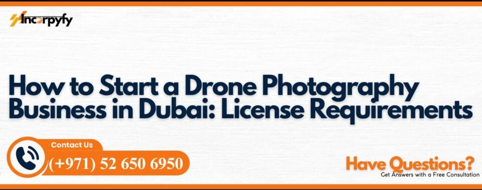 How to Start a Drone Photography Business in Dubai: License Requirements