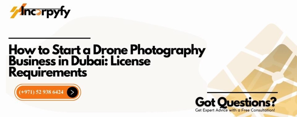 How to Start a Drone Photography Business in Dubai: License Requirements