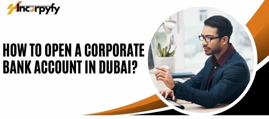 How to Open a Corporate Bank Account in Dubai?