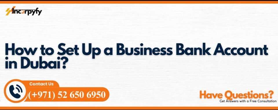 How to Set Up a Business Bank Account in Dubai?