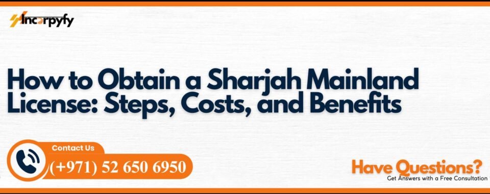 How to Obtain a Sharjah Mainland License: Steps, Costs, and Benefits