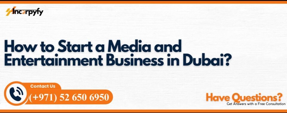 How to Start a Media and Entertainment Business in Dubai?