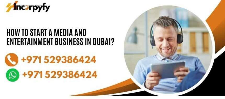 How to Start a Media and Entertainment Business in Dubai?