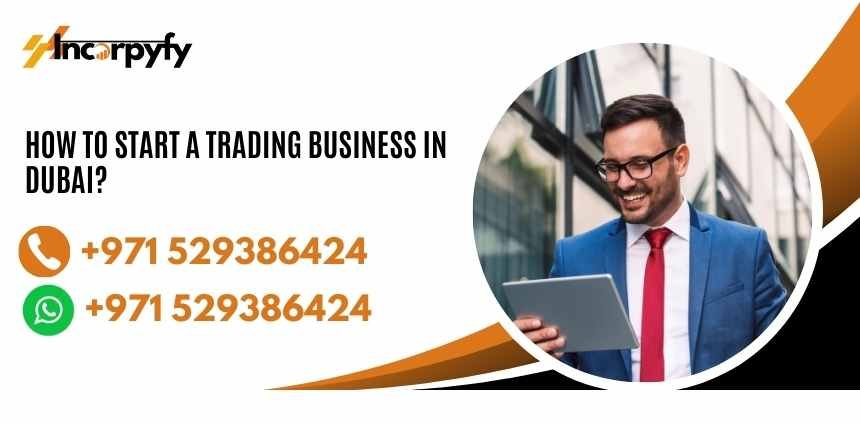 How to Start a Trading Business in Dubai? | Incorpyfy