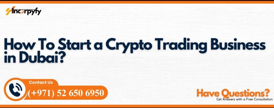 How To Start a Crypto Trading Business in Dubai?