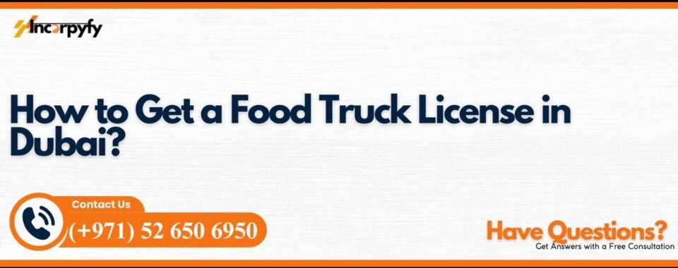 How to Get a Food Truck License in Dubai?
