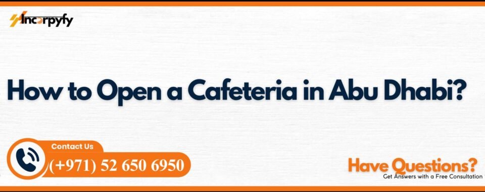 How to Open a Cafeteria in Abu Dhabi?