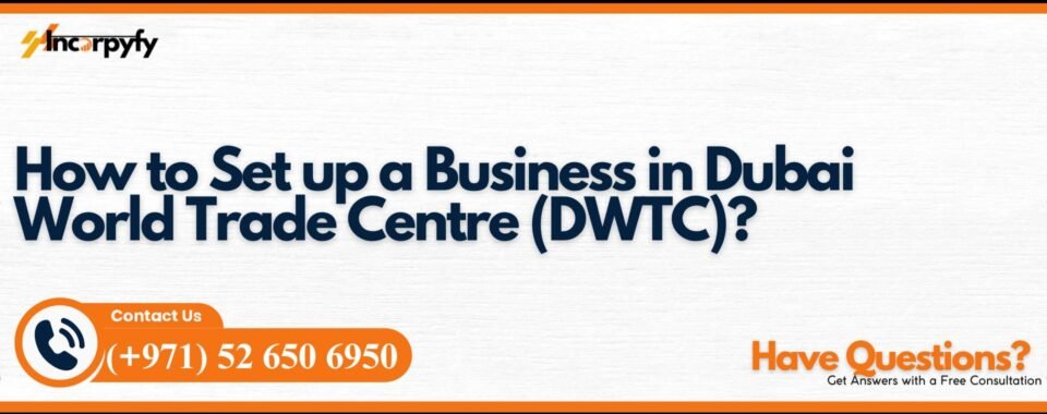 How to Set up a Business in Dubai World Trade Centre (DWTC)?