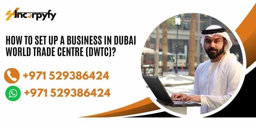 How to Set up a Business in Dubai World Trade Centre (DWTC)?