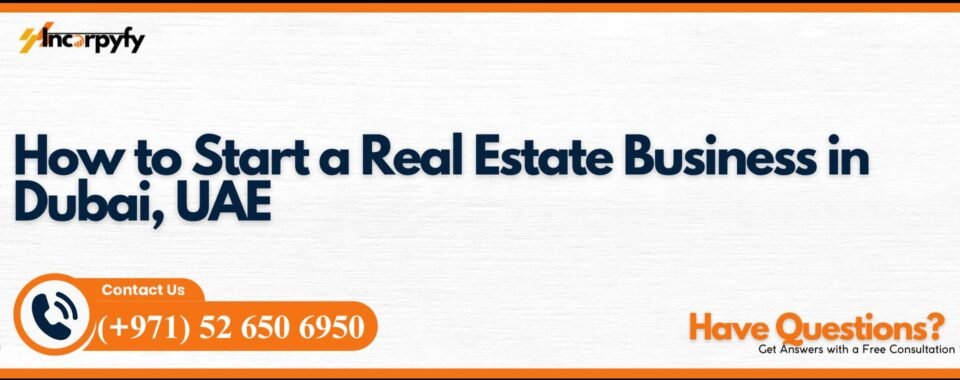 How to Start a Real Estate Business in Dubai, UAE