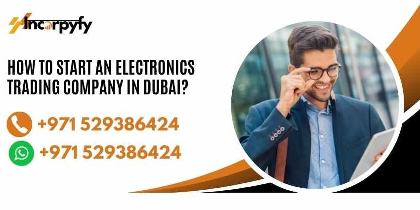 How to Start an Electronics Trading Company in Dubai?