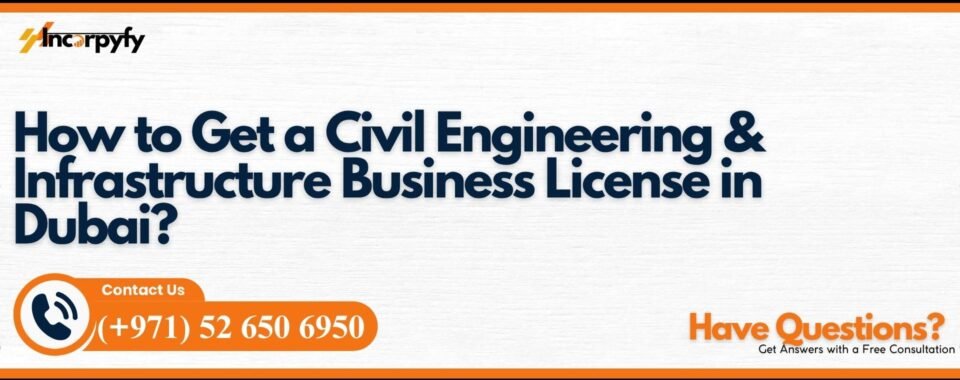 How to Get a Civil Engineering & Infrastructure Business License in Dubai?