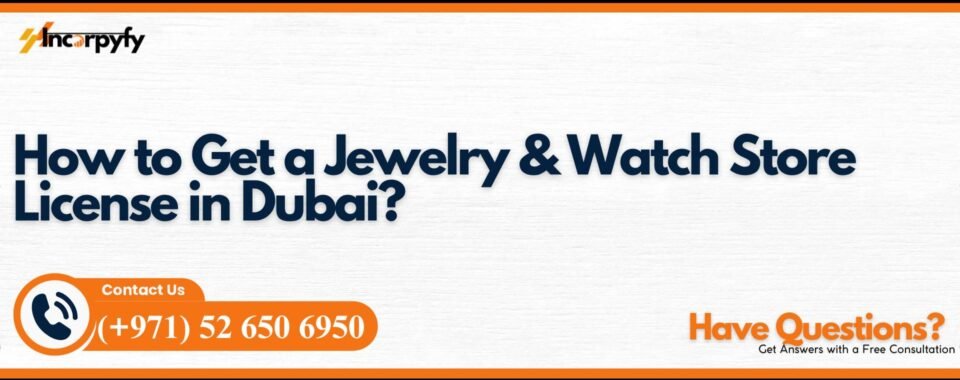 How to Get a Jewelry & Watch Store License in Dubai?