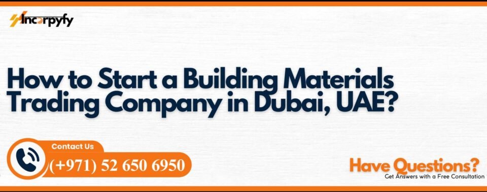How to Start a Building Materials Trading Company in Dubai, UAE?