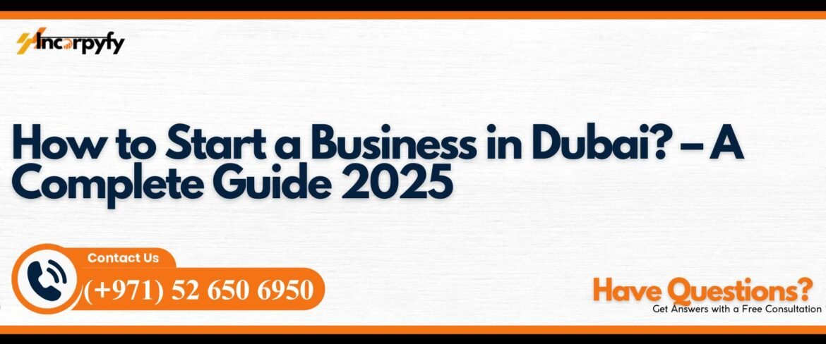How to Start a Business in Dubai? – A Complete Guide 2025