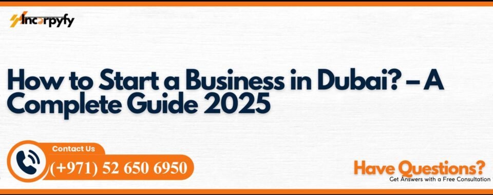 How to Start a Business in Dubai? – A Complete Guide 2025