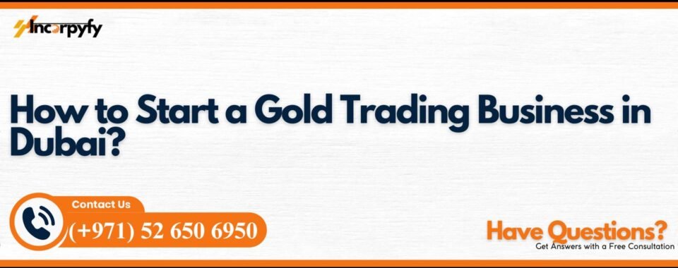 How to Start a Gold Trading Business in Dubai?