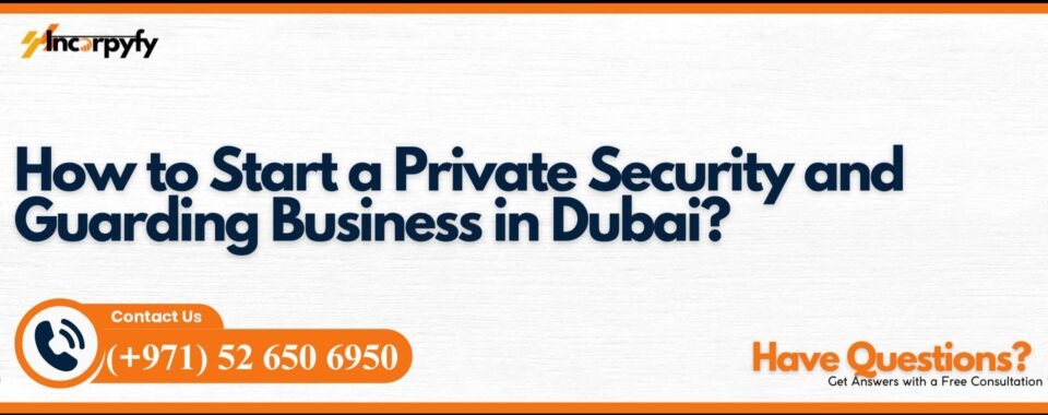 How to Start a Private Security and Guarding Business in Dubai?