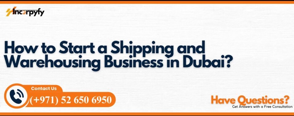 How to Start a Shipping and Warehousing Business in Dubai?