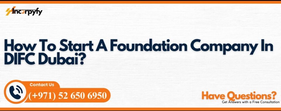 How To Start A Foundation Company In DIFC Dubai?