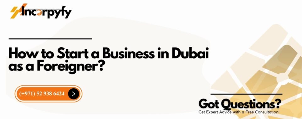 How to Start a Business in Dubai as a Foreigner?