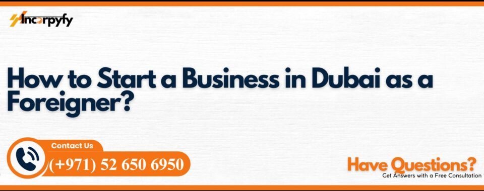 How to Start a Business in Dubai as a Foreigner?